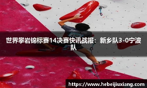 世界攀岩锦标赛14决赛快讯战报：新乡队3-0宁波队