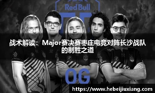 战术解读：Major赛决赛枣庄电竞对阵长沙战队的制胜之道