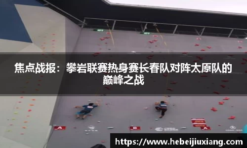 焦点战报：攀岩联赛热身赛长春队对阵太原队的巅峰之战