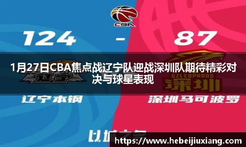 1月27日CBA焦点战辽宁队迎战深圳队期待精彩对决与球星表现